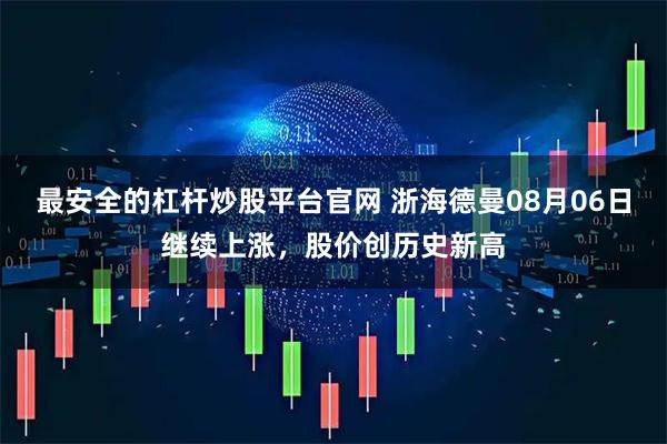 最安全的杠杆炒股平台官网 浙海德曼08月06日继续上涨，股价创历史新高